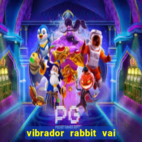 vibrador rabbit vai e vem